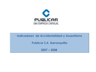 Indicadores de Accidentalidad y Ausentismo Publicar S.A Barranquilla 2007 – 2008