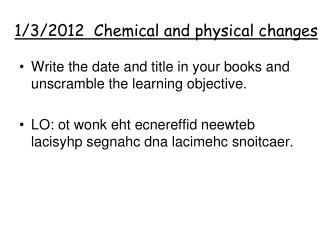 1/3/2012 Chemical and physical changes