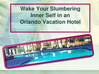 Wake Your Slumbering Inner Self in an Orlando Vacation Hotel