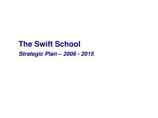 The Swift School Strategic Plan – 2006 - 2015