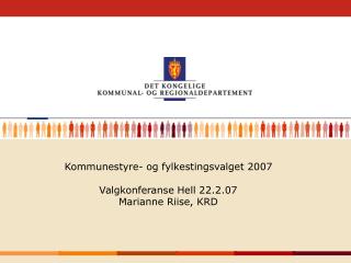 Kommunestyre- og fylkestingsvalget 2007 Valgkonferanse Hell 22.2.07 Marianne Riise, KRD