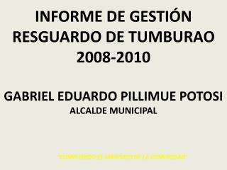 INFORME DE GESTIÓN RESGUARDO DE TUMBURAO 2008-2010 GABRIEL EDUARDO PILLIMUE POTOSI