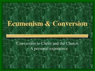 Ecumenism &amp; Conversion