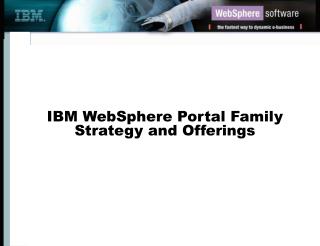 IBM WebSphere Portal Family Strategy and Offerings