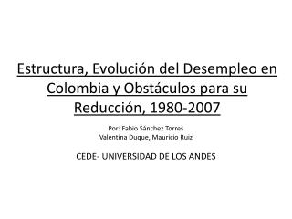 Estructura, Evolución del Desempleo en Colombia y Obstáculos para su Reducción, 1980-2007