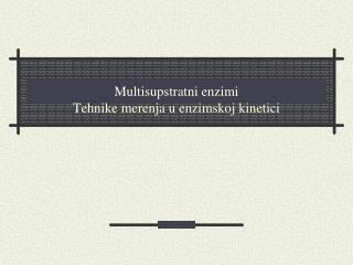 Multisupstratni enzimi Tehnike merenja u enzimskoj kinetici