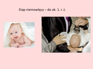 Etap niemowlęcy – do ok. 1. r. ż.