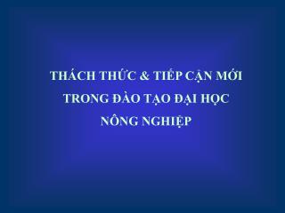 THÁCH THỨC &amp; TIẾP CẬN MỚI TRONG ĐÀO TẠO ĐẠI HỌC NÔNG NGHIỆP