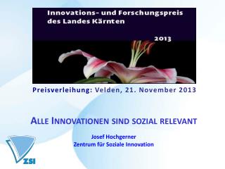 Preisverleihung: Velden , 21. November 2013 Alle Innovationen sind sozial relevant