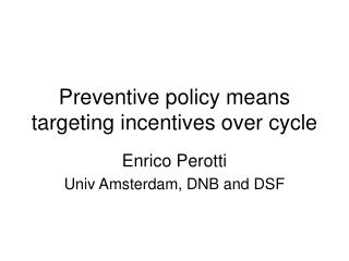 Preventive policy means targeting incentives over cycle