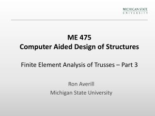 ME 475 Computer Aided Design of Structures Finite Element Analysis of Trusses – Part 3