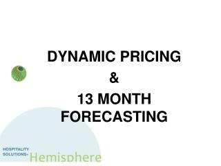 DYNAMIC PRICING &amp; 13 MONTH FORECASTING
