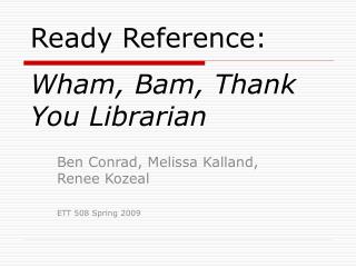 Ready Reference: Wham, Bam, Thank You Librarian