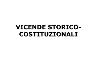 VICENDE STORICO-COSTITUZIONALI