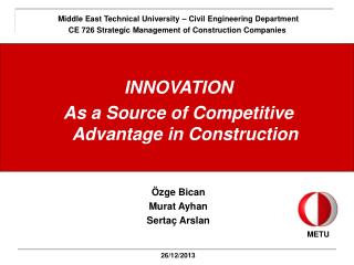 INNOVATION As a Source of Competitive Advantage in Construction Özge Bican Murat Ayhan