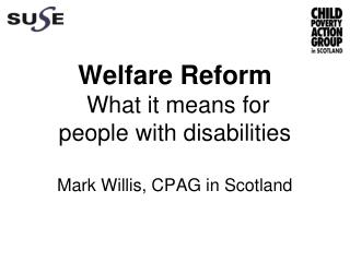 Welfare Reform What it means for people with disabilities Mark Willis, CPAG in Scotland