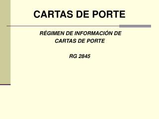 CARTAS DE PORTE RÉGIMEN DE INFORMACIÓN DE CARTAS DE PORTE RG 2845