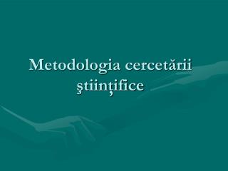 Metodologia cercetării ştiinţifice