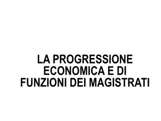 LA PROGRESSIONE ECONOMICA E DI FUNZIONI DEI MAGISTRATI