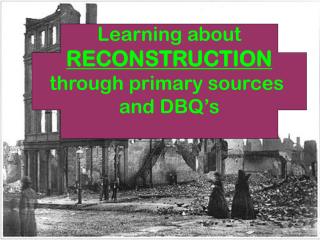 Learning about RECONSTRUCTION through primary sources and DBQ’s