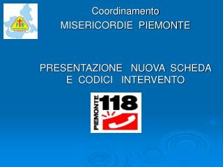 Coordinamento MISERICORDIE PIEMONTE PRESENTAZIONE NUOVA SCHEDA E CODICI INTERVENTO