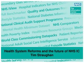 Health System Reforms and the future of NHS IC Tim Straughan