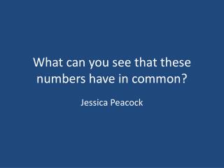 What can you see that these numbers have in common?