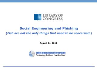 Social Engineering and Phishing ( Fish are not the only things that need to be concerned. )