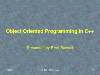Object Oriented Programming in C++ Presented by Errol Russell