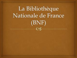 La Bibliothèque Nationale de France (BNF)