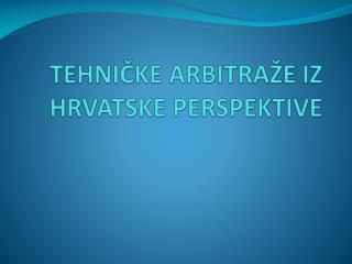 TEHNIČKE ARBITRAŽE IZ HRVATSKE PERSPEKTIVE