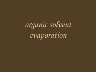 organic solvent evaporation