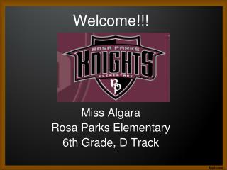 Welcome!!! Miss Algara Rosa Parks Elementary 6th Grade, D Track