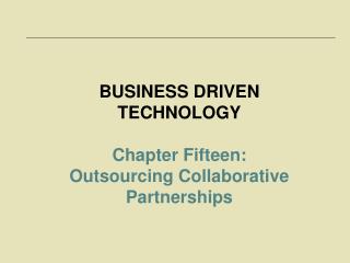 BUSINESS DRIVEN TECHNOLOGY Chapter Fifteen: Outsourcing Collaborative Partnerships