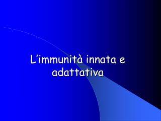 L’immunità innata e adattativa