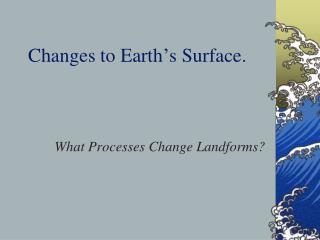 Changes to Earth’s Surface.