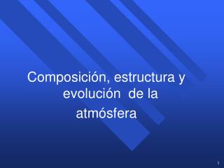 Composición, estructura y evolución de la atmósfera