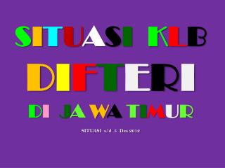 S I T U A S I K L B D I F T E R I D I J A W A T I M U R SITUASI s / d 5 Des 2012