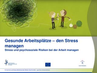 Gesunde Arbeitsplätze – den Stress managen Stress und psychosoziale Risiken bei der Arbeit managen