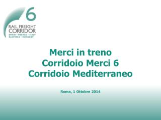 Merci in treno Corridoio Merci 6 Corridoio Mediterraneo Roma, 1 Ottobre 2014