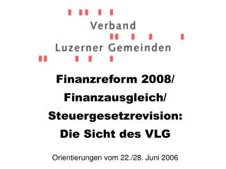 Finanzreform 2008/ Finanzausgleich/ Steuergesetzrevision: Die Sicht des VLG