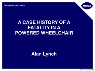 A CASE HISTORY OF A FATALITY IN A POWERED WHEELCHAIR Alan Lynch