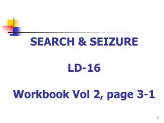 SEARCH &amp; SEIZURE LD-16 Workbook Vol 2, page 3-1