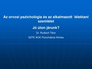 Az orvosi pszichológia és az alkalmazott lélektani szemlélet Jó úton járunk? Dr. Rudisch Tibor