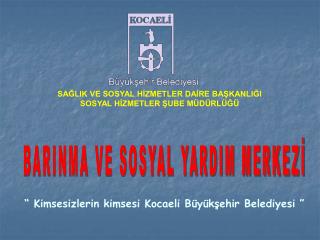 SAĞLIK VE SOSYAL HİZMETLER DAİRE BAŞKANLIĞI SOSYAL HİZMETLER ŞUBE MÜDÜRLÜĞÜ