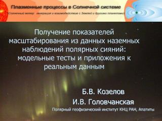 Б.В. Козелов И.В. Головчанская Полярный геофизический институт КНЦ РАН, Апатиты