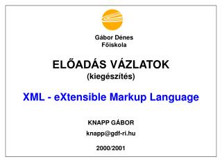 ELŐADÁS VÁZLATOK (kiegészítés) XML - eXtensible Markup Language KNAPP GÁBOR knapp@gdf-ri.hu