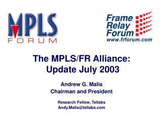 The MPLS/FR Alliance: Update July 2003 Andrew G. Malis Chairman and President