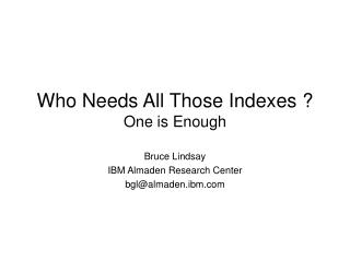 Who Needs All Those Indexes ? One is Enough