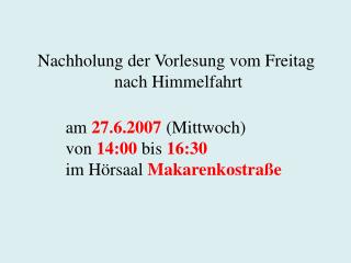Nachholung der Vorlesung vom Freitag nach Himmelfahrt